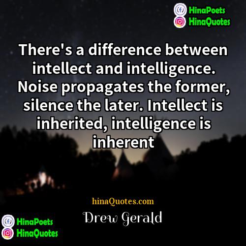 Drew Gerald Quotes | There's a difference between intellect and intelligence.
